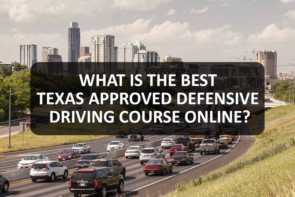 What Is The Best Texas Approved Defensive Driving Course Online
