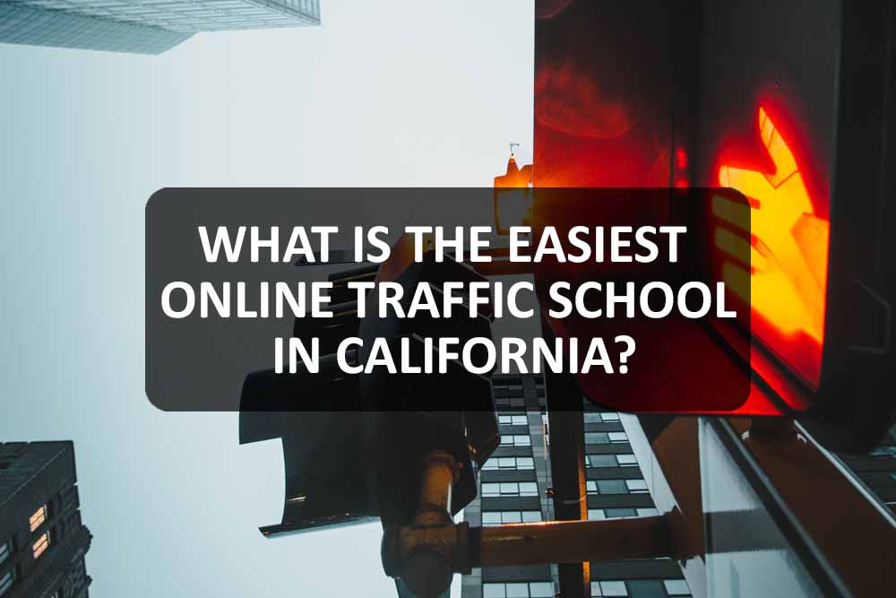 What Is the Easiest Online Traffic School in California