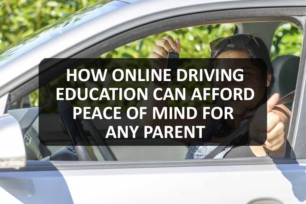 How Online Driving Education Can Afford Peace of Mind for any Parent
