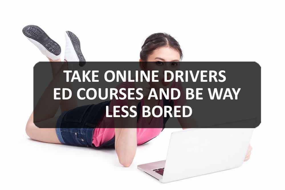 Take Online Drivers Ed Courses And Be Way Less Bored